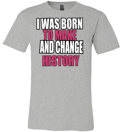 LADIES BORN TO MAKE AND CHANGE HISTORY TEE