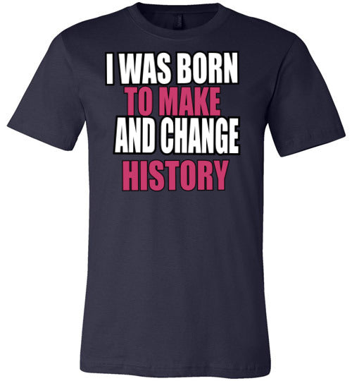LADIES BORN TO MAKE AND CHANGE HISTORY TEE