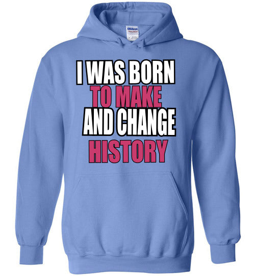 LADIES BORN TO MAKE AND CHANGE HISTORY HOODIE