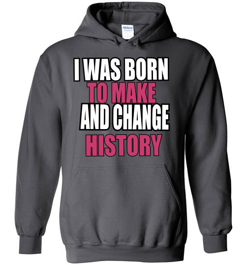 LADIES BORN TO MAKE AND CHANGE HISTORY HOODIE