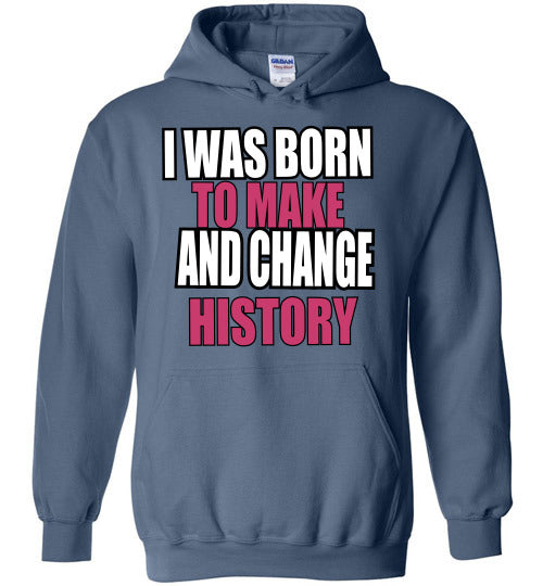 LADIES BORN TO MAKE AND CHANGE HISTORY HOODIE