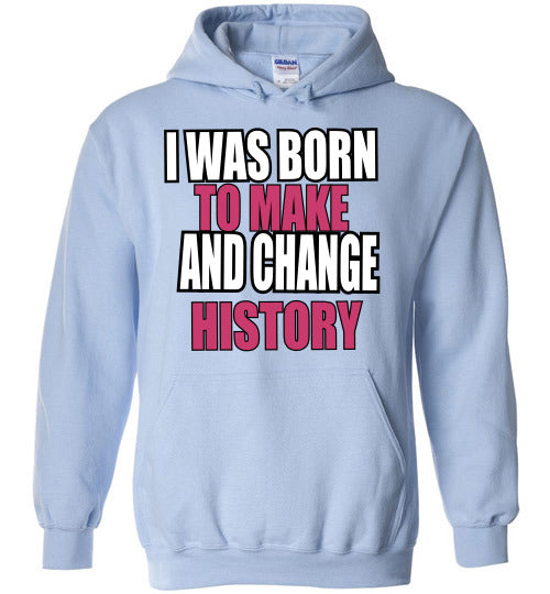 LADIES BORN TO MAKE AND CHANGE HISTORY HOODIE