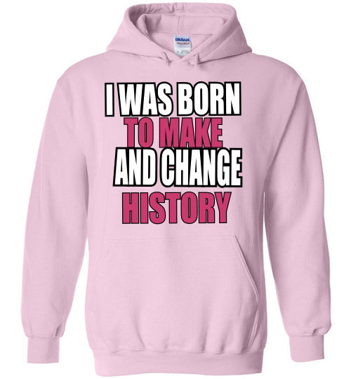 LADIES BORN TO MAKE AND CHANGE HISTORY HOODIE