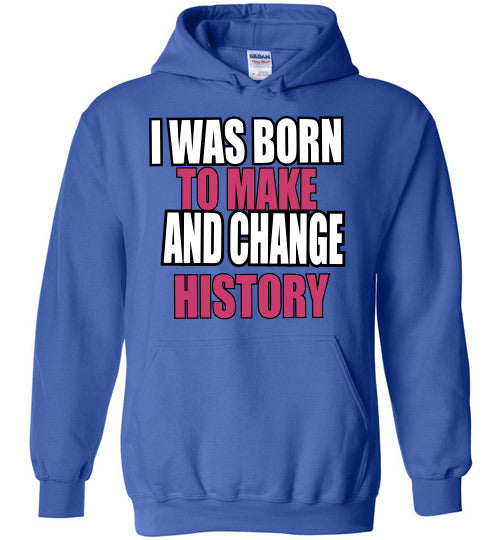 LADIES BORN TO MAKE AND CHANGE HISTORY HOODIE
