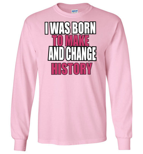 Born to Make and change History Long Sleeve Shirt