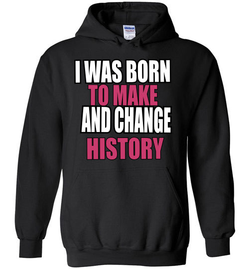 LADIES BORN TO MAKE AND CHANGE HISTORY HOODIE